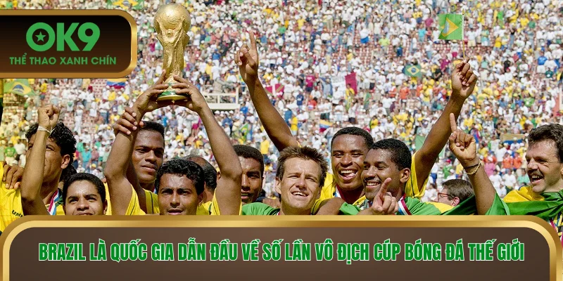 Brazil là quốc gia dẫn đầu về số lần vô địch cúp bóng đá thế giới