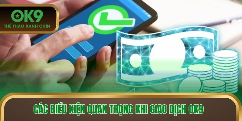 Các điều kiện quan trọng khi giao dịch OK9