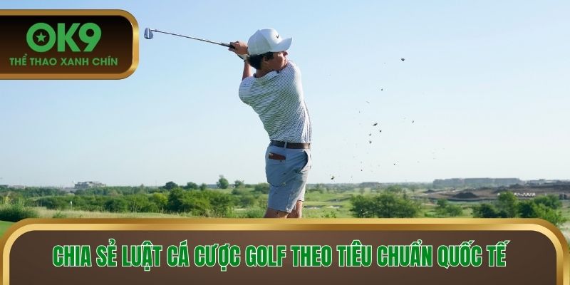 Chia sẻ luật cá cược Golf theo tiêu chuẩn quốc tế