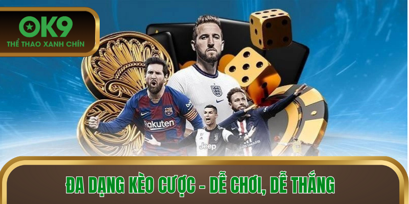 Đa dạng kèo cược - dễ chơi, dễ thắng