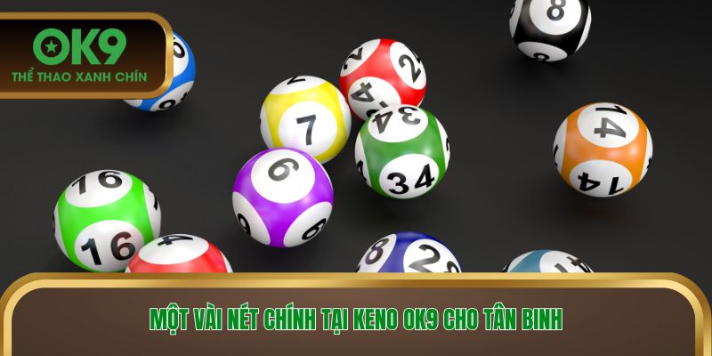 Một vài nét chính tại keno OK9 cho tân binh