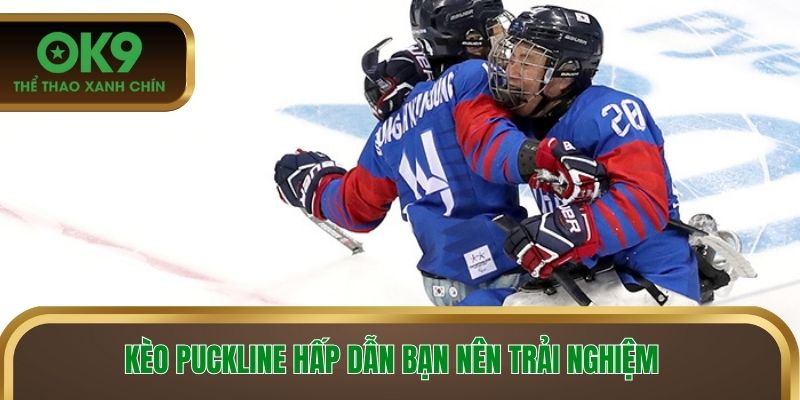 Kèo Puckline hấp dẫn bạn nên trải nghiệm