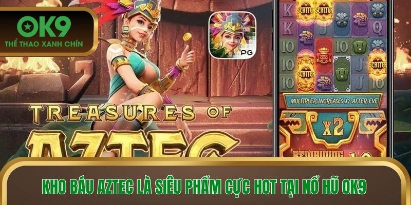 Kho báu Aztec là siêu phẩm cực hot tại nổ hũ OK9