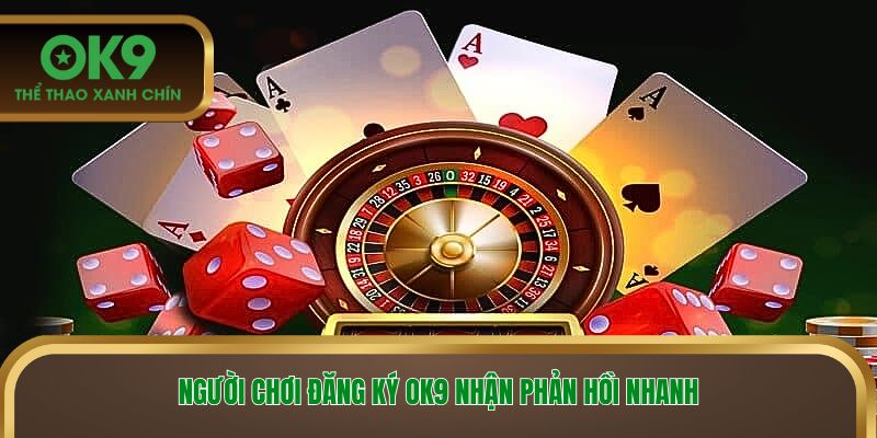 Người chơi đăng ký OK9 nhận phản hồi nhanh