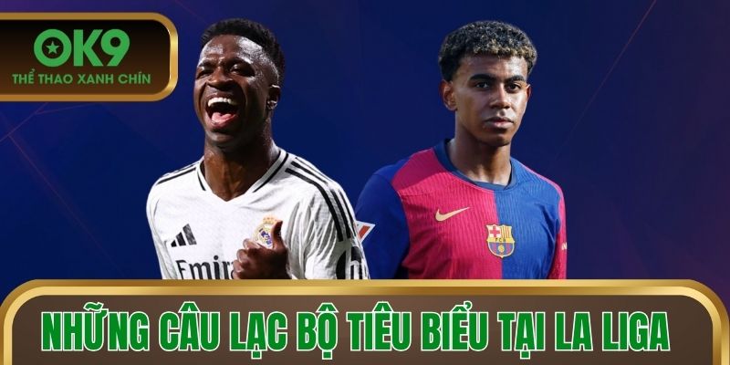 Những câu lạc bộ tiêu biểu tại La Liga