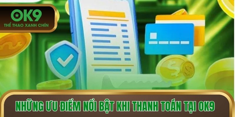 Những ưu điểm nổi bật khi thanh toán tại OK9