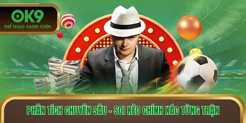 Phân tích chuyên sâu - soi kèo chính xác từng trận