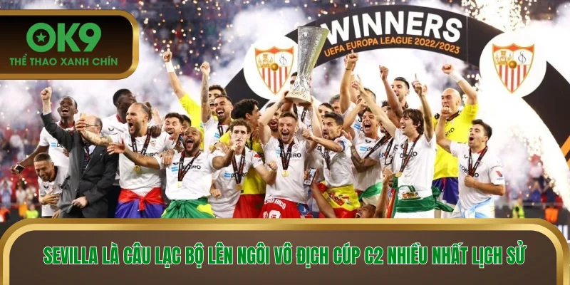 Sevilla là câu lạc bộ lên ngôi vô địch cúp C2 nhiều nhất lịch sử