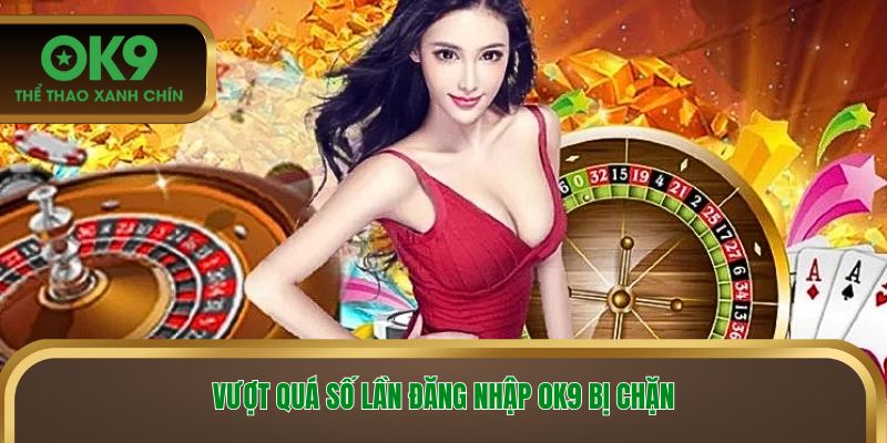 Lỗi vượt quá lần đăng nhập OK9 bị chặn tài khoản